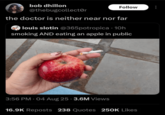 bob dhillon @thebugcollector Follow the doctor is neither near nor far louis slotin @365potropica 10h smoking AND eating an apple in public 3:56 PM - 04 Aug 25 - 3.6M Views 16.9K Reposts 238 Quotes 250K Likes