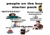 people on the bus starter pack "67777777!!" 067 throws around everywhere "HE SAID A BAD says every slur known to man WOOORD!!!" kid on yts creamstime kid with no phone OBERF Q123RF* Toockpryke comjane