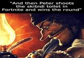 "And then Peter shoots the skibidi toilet in Fortnite and wins the round" imgflip.com