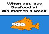 When you buy Seafood at Walmart this week.