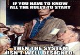 NORMAN ROCKWELL IF YOU HAVE TO KNOW ALL THE RULES TO START THEN THE SYSTEM ISN'T WELL DESIGNED.