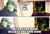 LOOK AT ME imgflip.com WE ARE THE MAIN RELEASE FACTION NOW