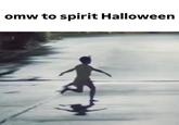 omw to spirit halloween omw to spirit Halloween