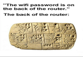 "The wifi password is on the back of the router." The back of the router: