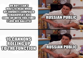 OH BOY, I CAN'T WAIT TO HEAR WHAT MY FAVORITE COMPOSER TCHAIKOVSKY HAS COME UP WITH THIS TIME! I LOVE HIS BALLETS! 16 CANNONS ROLLING UP TO THE FUNCTION RUSSIAN PUBLIC RUSSIAN PUBLIC