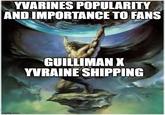 YVARINES POPULARITY AND IMPORTANCE TO FANS imgflip.com GUILLIMAN X YVRAINE SHIPPING