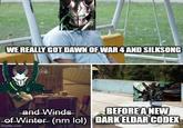 WE REALLY GOT DAWN OF WAR 4 AND SILKSONG and Winds BEFORE A NEW of Winter (nm lol) DARK ELDAR CODEX imgflip.com