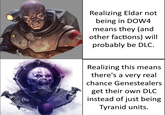Realizing Eldar not being in DOW4 means they (and other factions) will probably be DLC. Realizing this means there's a very real chance Genestealers get their own DLC instead of just being Tyranid units.