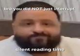 bro you did NOT just interrupt silent reading time