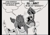 LISTEN MONKEIGH! YOUR WORLD IS IN DANGER, THE NECRONS AR- HUMAN! ни - MAN!! WE ARE NOT "MONKEIGH"!!!