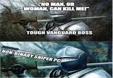 "NO MAN, OR WOMAN, CAN KILL MET TOUGH VANGUARD BOSS NON-BINARY SNIPER PC imgflip.com