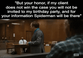 "But your honor, if my client does not win the case you will not be invited to my birthday party, and for your information Spiderman will be there" амс imgflip.com