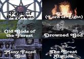 Faith of the Seven Rihllor (Lord of Light) Old Gods of the Forest Drowned God Many Faced God The Great Stallion