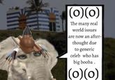 |(0)(0) The many real world issues are now an after- thought due to generic celeb who has big booba. (0)(0)