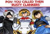 POV: YOU CALLED THEM "RUSTY CLANKERS" Ho AVA S.E