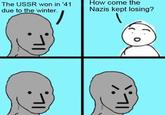The USSR won in '41 due to the winter. How come the Nazis kept losing?