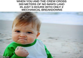 imgflip.com WHEN YOU AND THE CREW CROSS 300 METERS OF NO MAN'S LAND IN JUST 5 HOURS WITH ONLY 2 MECHANICAL BREAKDOWNS