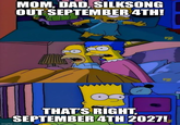 MOM, DAD, SILKSONG OUT SEPTEMBER 4TH! FX EX THAT'S RIGHT, SEPTEMBER 4TH 2027! imgflip.com