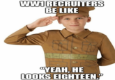 WW1 RECRUITERS BE LIKE "YEAH, HE LOOKS EIGHTEEN."