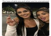A meme reading, "The type of girls you pull when you're unemployed." The girls may be AI.