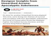 Designer Insights from Unearthed Arcana: Apocalyptic Subclasses B by B DND Staff 2 hours ago Tags: UNEARTHED ARCANA STUDIO BLOG It's time for another Unearthed Arcana playtest! This time, we're diving into themes of survival and corruption with four apocalyptic subclasses: the Circle of Preservation Druid, the Gladiator Fighter, the Defiled Sorcery Sorcerer, and the Sorcerer-King Patron Warlock. whaa... They'll f--- it up.