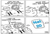 m 3 M THEY SAY WE SEE ON CLOUDS WHAT WE MOST WANT M WHAT DO YOU SEE BABE? d20andmemes I SEE US. TOGETHER FOREVER. 3 AWW m M M M M M m 3 m Nat 20 ANGULO VISTA PAREL FRITZEN m