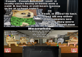 *Cough* *Cough oh man..*sniff* it really sucks being at home with a cold. B-but hey, it still beats having to be at school right? BILL! BILL! BILL! BILL! BILL! BILL! BILL! BILL! Y-Yeah, it does! In fact, I bet all my other classmates are wishing they were me right about now Meanwhile... BILL NYE THE SCIENCE BILL! BILL! BILL! BILL! GUY BILL! BILL! BILL! BILL! BIMLL! B BILLI BILL BIMLL! B BILL! BILL! NO HOME WORK DAY Sprite NO HOME WORK DAY