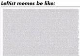 Leftist memes be like: