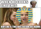 WHEN HE LOOKS LIKE THIS BUT HE'S THE DICTATOR OF ROME imgflip.com