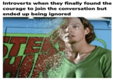 Introverts when they finally found the courage to join the conversation but ended up being ignored IntrovertApparel.com
