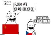 1968 F------ HATE (YOU AND HOPE YOU DIE I WILL BUILD REAL SOCIALISM *R imgflip.com