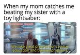 When my mom catches me beating my sister with a toy lightsaber: w/Puzzleheaded_Step468 We take great pride in our combat education and training programs