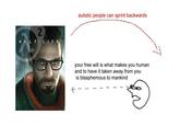 2 HALF-LIFE 2 autistic people can sprint backwards your free will is what makes you human and to have it taken away from you is blasphemous to mankind