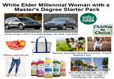 White Elder Millennial Woman with a Master's Degree Starter Pack WHOLE FOODS MARKET (H)- Either drives a CR-V or a used Subaru. No other cars exist. Irritable Bowel SYNDROME "#Skinny Jeans4Lyfe" A Childfree by Choice Owns an Australian Shepherd if active, French Bulldog if lazy GTS GTS GTS GTS SYNERG SYNERG organic kombuch organic kombuc KOMBUCHA OMBUCHA organic & raw GTS 88 organic & raw OMBUCHA organic & raw TRILOGY 1) rediscover PASSIONBERRY enzymes -recapture ENLIGHTENED Waz ORIGINAL™ ENLIGHTENED For Everyone, Everywise ULTI-GREEN" GINGERADE restart ver probiotics es ENLIGHTENED probiotics es 393 KAPWING Too old for Nashville, not rich enough for Hilton Head = Charleston for vacation