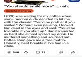 Join "You should smile more" ... nah. matched energy I (f29) was waiting for my coffee when some random dude decided to hit me with the classic: "You'd be prettier if you smiled." Without even pausing, I looked him dead in the eyes and said: "You'd be tolerable if you shut up." Barista snorted so hard she almost spilled my drink. He muttered something and scurried out. Coffee shop gave me a free muffin. Honestly, best breakfast I've had in a while. ↑ 946 21 ♡ D