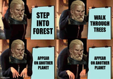 imgflip.com STEP INTO FOREST WALK THROUGH TREES APPEAR ON ANOTHER PLANET APPEAR ON ANOTHER PLANET