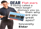 DEAR Flat-ears If being called a "Mon-keigh" dismays you so, then why Great Apes of the World 54,500 7,000 800 40,000 250,000 95,000 7,000,000,000 4,700 are you great apes? Sincerelly Eldar