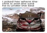 i asked her where the clint is and she said he is under the bed
