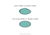 Instagram page @growthbyvisuals posted a motivational infographic depicting a roughly draw blue-green circle labelled, "Just make it exist first," followed by a neatly drawn circle labelled, "You can make it good later."  