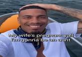 My wife's pregnant yall I'm gonna be an aunt