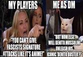 MY PLAYERS ME AS DM "YOU CAN'T GIVE FASCISTS SIGNATURE ATTACKS LIKE IT'S ANIME!" "BUT HOW ELSE WILL BENITO MUSSOLINI UNLEASH HIS ICONIC 'BENITO BUSTER?"