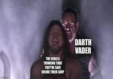 Freudwatch imgflip.com THE REBELS THINKING THAT THEY'RE SAFE INSIDE THEIR SHIP DARTH VADER W