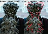 Daenerys hair is a dragon...what?