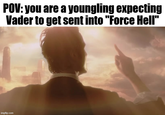 POV: you are a youngling expecting Vader to get sent into "Force Hell" imgflip.com