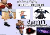 imgflip.com ok ima fight THE RAVEN QUEEN damn RAVEN QUEEN GOT SPECTRAL MAGIC BEYOND MY COMPREHENSION