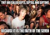 THEY ARE CALLED SEPTS, SEPTAS, AND SEPTONS BILLAN B BECAUSE IT IS THE FAITH OF THE SEVEN imgflip.com