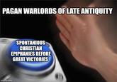 PAGAN WARLORDS OF LATE ANTIQUITY imgflip.com SPONTANIOUS CHRISTIAN EPIPHANIES BEFORE GREAT VICTORIES