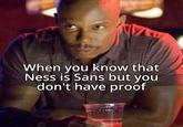 When you know that Ness is Sans but you don't have proof