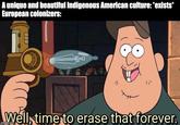 A unique and beautiful Indigenous American culture: *exists* European colonizers: V Well, time to erase that forever.