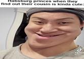 Habsburg princes when they find out their cousin is kinda cute: امل Tik Tok @mrtecc